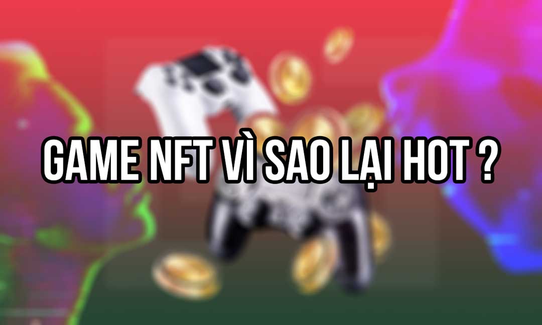 Game NFT vì sao lại HOT ?